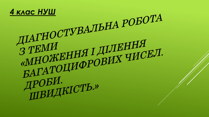 Діагностувальна робота з теми «Множення і ділення багатоцифрових чисел. Дроби. Швидкість.»4 клас НУШ