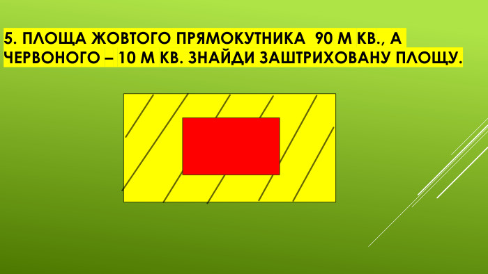 5. Площа жовтого прямокутника 90 м кв., а червоного – 10 м кв. Знайди заштриховану площу.