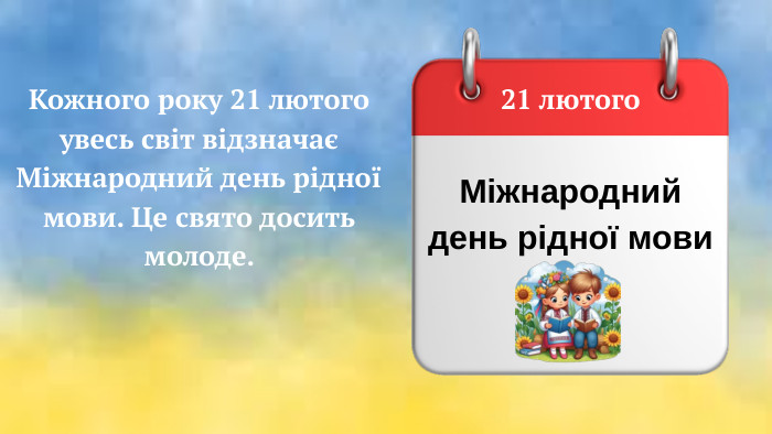 Кожного року 21 лютого увесь світ відзначає Міжнародний день рідної мови. Це свято досить молоде. 21 лютого. Міжнародний день рідної мови 