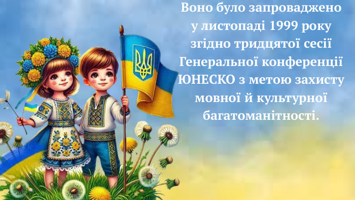 Воно було запроваджено у листопаді 1999 року згідно тридцятої сесії Генеральної конференції ЮНЕСКО з метою захисту мовної й культурної багатоманітності.
