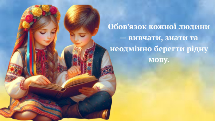 Обов’язок кожної людини — вивчати, знати та неодмінно берегти рідну мову.