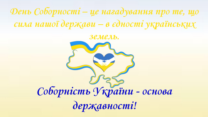 День Соборності – це нагадування про те, що сила нашої держави – в єдності українських земель. Соборність України - основа державності!