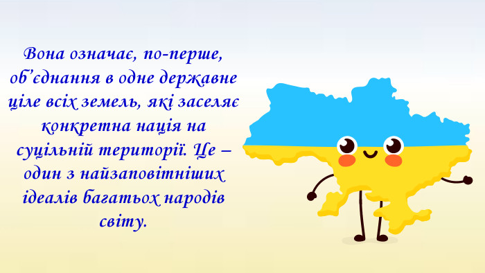 Вона означає, по-перше, об’єднання в одне державне ціле всіх земель, які заселяє конкретна нація на суцільній території. Це – один з найзаповітніших ідеалів багатьох народів світу. 