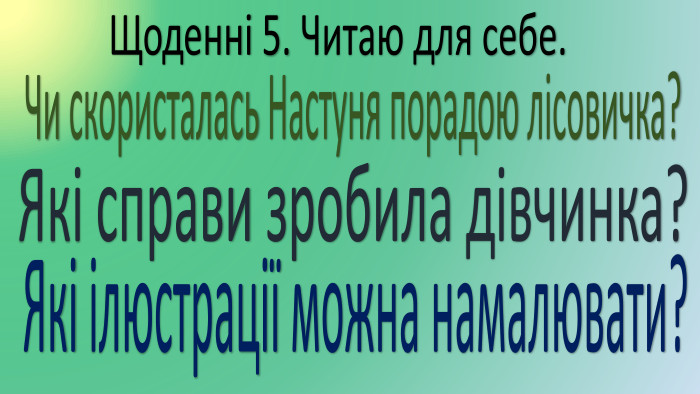 Щоденні 5. Читаю для себе. Чи скористалась Настуня порадою лісовичка?Які справи зробила дівчинка?Які ілюстрації можна намалювати?