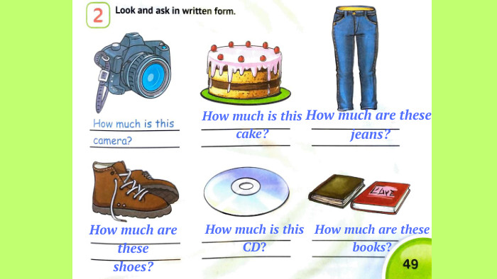 How much is this cake?How much are these jeans?How much are theseshoes? How much is this CD?How much are these books?