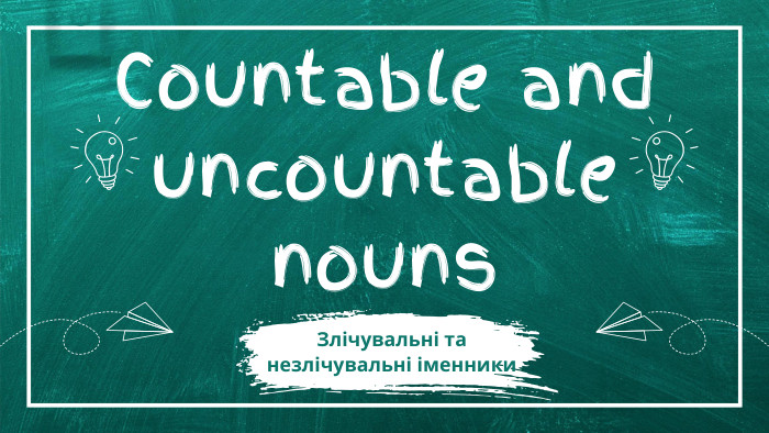 Countable and uncountable nouns. Злічувальні та незлічувальні іменники