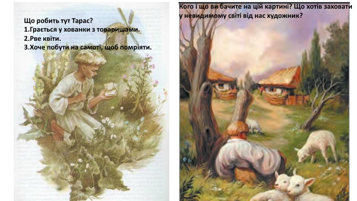 Що робить тут Тарас?1. Грається у хованки з товаришами.2. Рве квіти.3. Хоче побути на самоті, щоб помріяти. Кого і що ви бачите на цій картині? Що хотів заховати у невидимому світі від нас художник? 