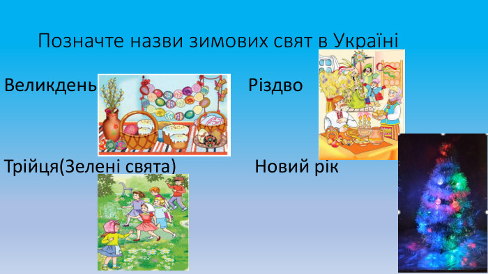 Позначте назви зимових свят в УкраїніВеликдень Різдво. Трійця(Зелені свята) Новий рік