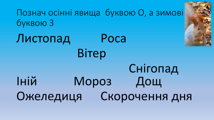 Познач осінні явища буквою О, а зимові буквою ЗЛистопад Роса Вітер Снігопад Іній Мороз Дощ Ожеледиця Скорочення дня