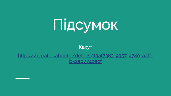 Підсумок. Кахутhttps://create.kahoot.it/details/13af7383-9357-4740-aaff-b52ab774bacf