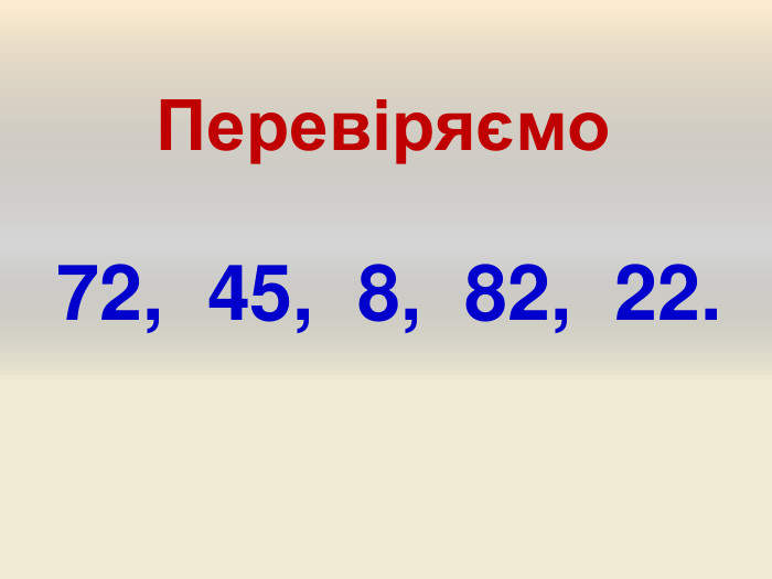 Перевіряємо72, 45, 8, 82, 22.