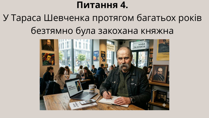 Питання 4. У Тараса Шевченка протягом багатьох років безтямно була закохана княжна