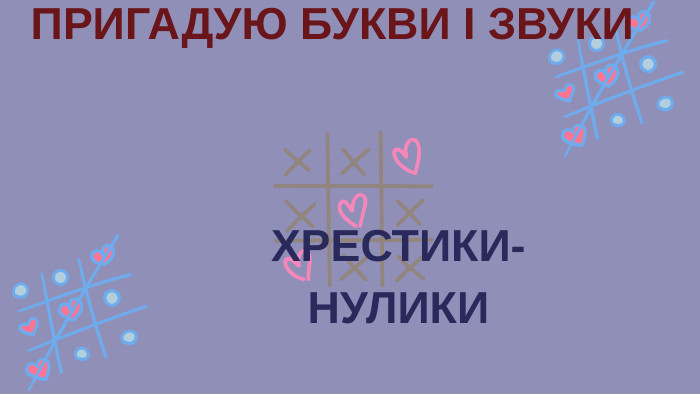 ХРЕСТИКИ-НУЛИКИ ПРИГАДУЮ БУКВИ І ЗВУКИ 