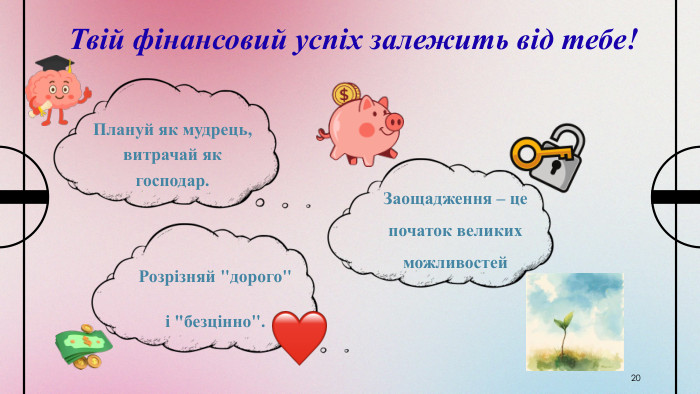 20 Твій фінансовий успіх залежить від тебе! Плануй як мудрець,витрачай як господар. Розрізняй 