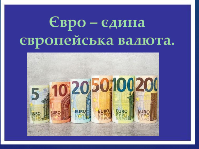 Євро – єдина європейська валюта.