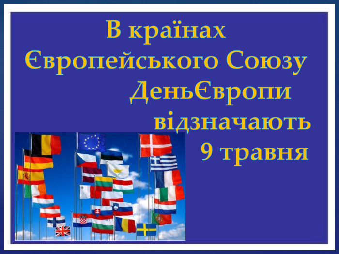 В країнах Європейського Союзу ДеньЄвропи відзначають 9 травня