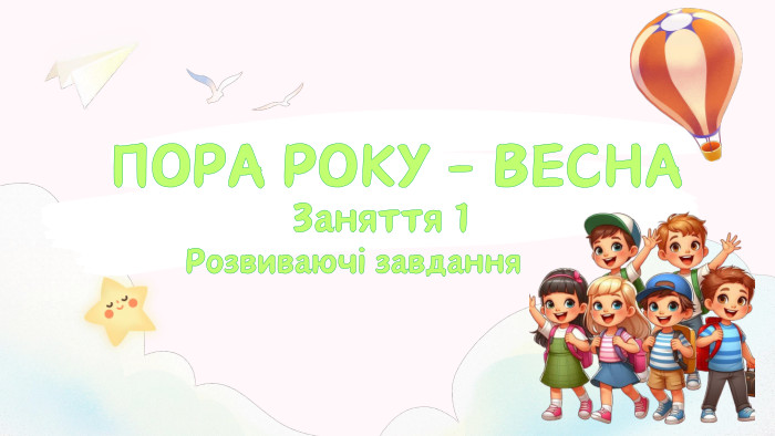 Заняття 1 ПОРА РОКУ - ВЕСНАРозвиваючі завдання