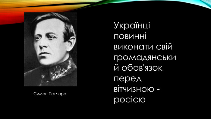 Українці повинні виконати свій громадянський обов'язок перед вітчизною - росією. Симон Петлюра 