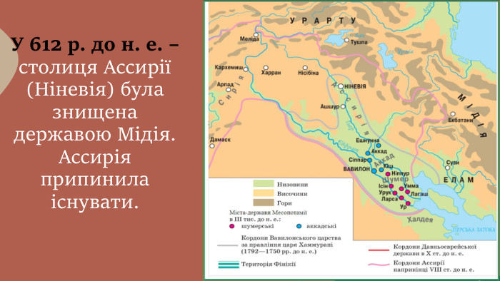 У 612 р. до н. е. – столиця Ассирії (Ніневія) була знищена державою Мідія. Ассирія припинила існувати.