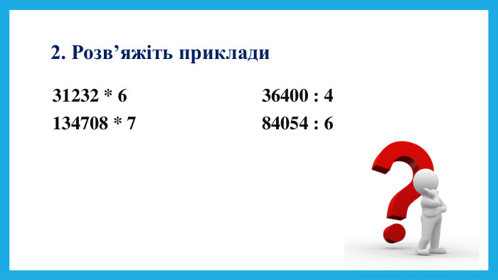 2. Розв’яжіть приклади31232 * 6134708 * 736400 : 484054 : 6