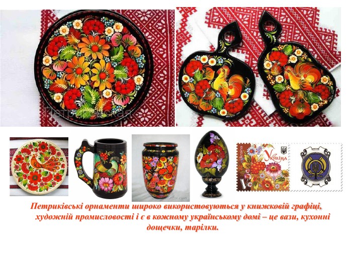 Петриківські орнаменти широко використовуються у книжковій графіці, художній промисловості і є в кожному українському домі – це вази, кухонні дощечки, тарілки. 
