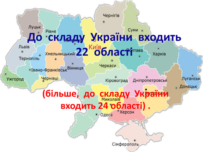  До складу України входить 22 області(більше, до складу України входить 24 області) . 