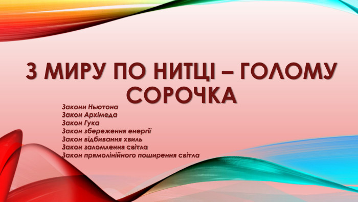 З миру по нитці – голому сорочка. Закони Ньютона. Закон Архімеда. Закон Гука. Закон збереження енергіїЗакон відбивання хвиль. Закон заломлення світла. Закон прямолінійного поширення світла