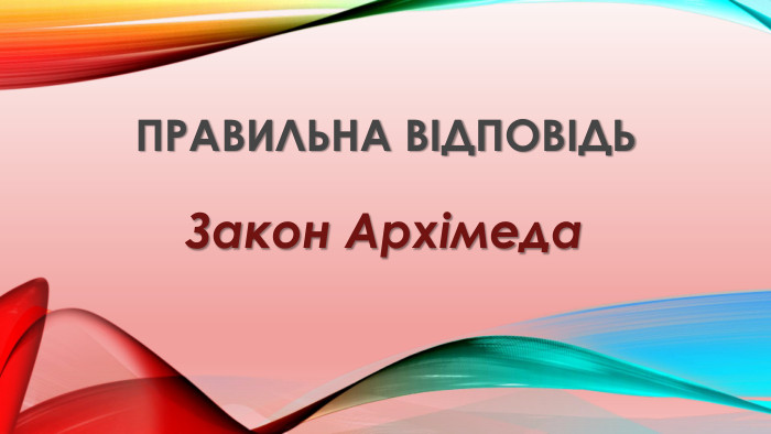Правильна відповідь. Закон Архімеда