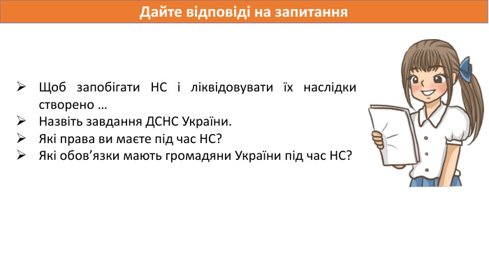 Дайте відповіді на запитання. Щоб запобігати НС і ліквідовувати їх наслідки створено …Назвіть завдання ДСНС України. Які права ви маєте під час НС?Які обов’язки мають громадяни України під час НС?
