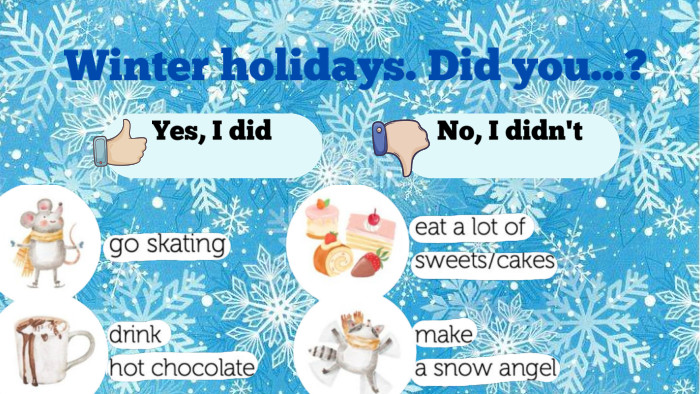 Yes, I did. No, I didn't. Winter holidays. Did you...?