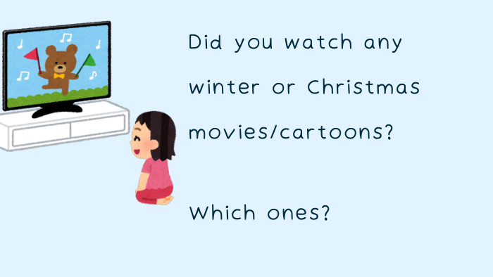 Which ones?Did you watch any winter or Christmas movies/cartoons? 