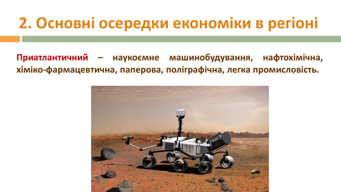 2. Основні осередки економіки в регіоніПриатлантичний – наукоємне машинобудування, нафтохімічна, хіміко-фармацевтична, паперова, поліграфічна, легка промисловість. 
