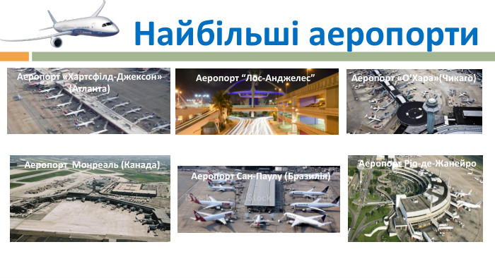 Найбільші аеропорти  Аеропорт «Хартсфілд-Джексон» (Атланта)Аеропорт “Лос-Анджелес”Аеропорт «О’Хара»(Чикаго)Аеропорт Монреаль (Канада)Аеропорт Сан-Паулу (Бразилія) Аеропорт Ріо-де-Жанейро