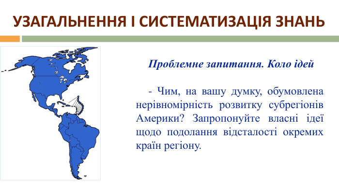 УЗАГАЛЬНЕННЯ І СИСТЕМАТИЗАЦІЯ ЗНАНЬ Проблемне запитання. Коло ідей- Чим, на вашу думку, обумовлена нерівномірність розвитку субрегіонів Америки? Запропонуйте власні ідеї щодо подолання відсталості окремих країн регіону. 