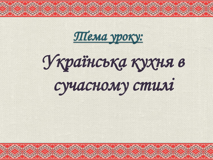 Тема уроку: Українська кухня в сучасному стилі