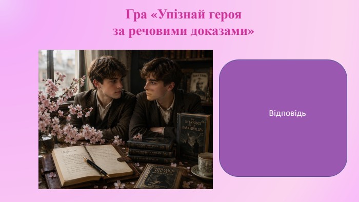 Гра «Упізнай героя за речовими доказами»Варвара Сабадаш (повість Дзвінки Матіяш «Мене звати Варвара»)Відповідь