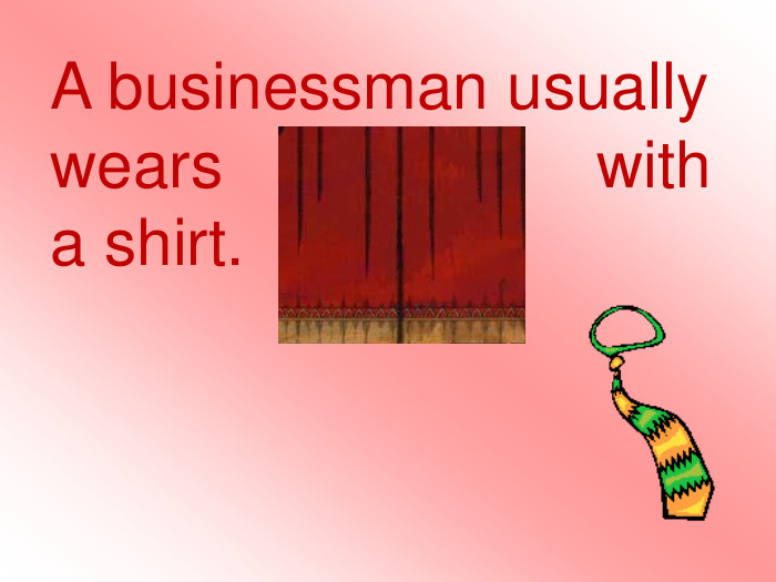 A businessman usually wears a tie with a shirt.