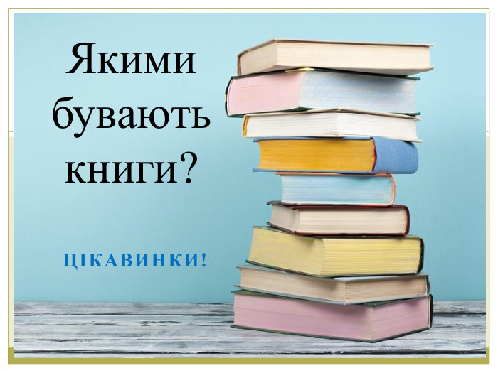 Цікавинки!Якими бувають книги?