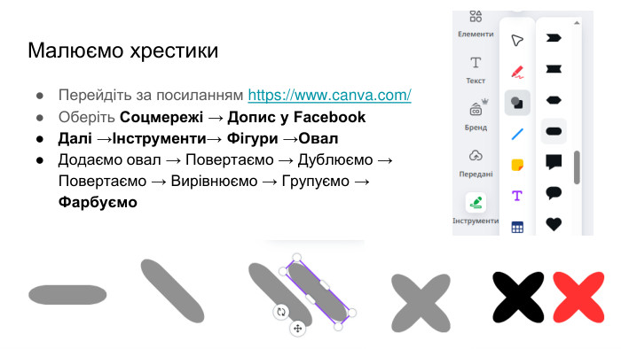 Малюємо хрестики. Перейдіть за посиланням https://www.canva.com/ Оберіть Соцмережі → Допис у Facebook. Далі →Інструменти→ Фігури →Овал. Додаємо овал → Повертаємо → Дублюємо → Повертаємо → Вирівнюємо → Групуємо → Фарбуємо