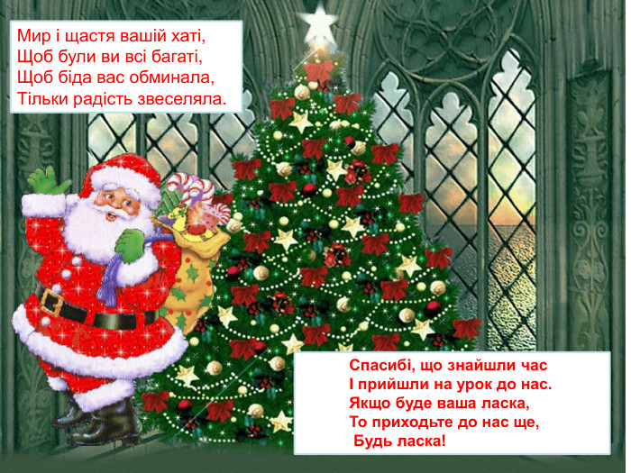 Мир і щастя вашій хаті, Щоб були ви всі багаті, Щоб біда вас обминала, Тільки радість звеселяла.             Спасибі, що знайшли час            І прийшли на урок до нас.            Якщо буде ваша ласка,            То приходьте до нас ще,             Будь ласка!  