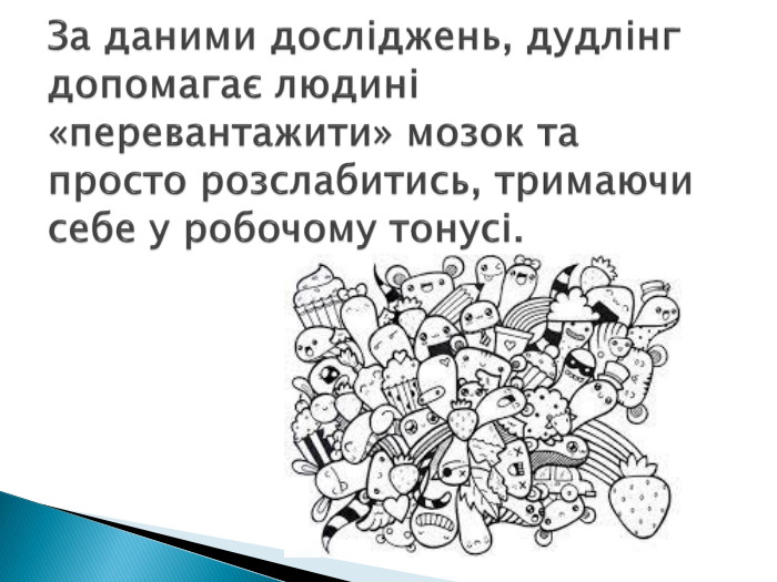 За даними досліджень, дудлінг допомагає людині «перевантажити» мозок та просто розслабитись, тримаючи себе у робочому тонусі.