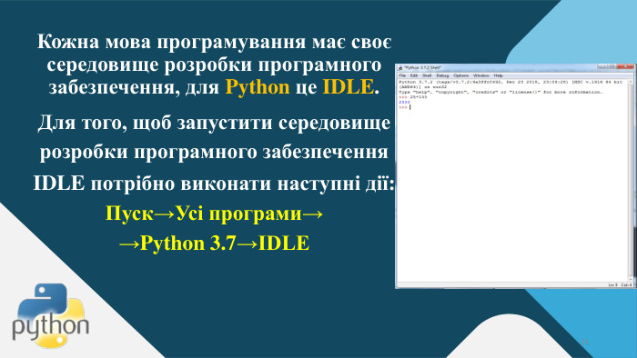Кожна мова програмування має своє середовище розробки програмного забезпечення, для Python це IDLE. Для того, щоб запустити середовище розробки програмного забезпечення IDLE потрібно виконати наступні дії: Пуск→Усі програми→→Python 3.7→IDLE11