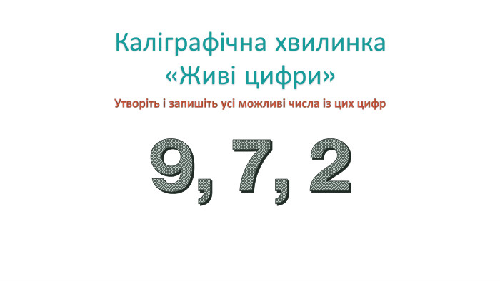 Каліграфічна хвилинка «Живі цифри»Утворіть і запишіть усі можливі числа із цих цифр9, 7, 2