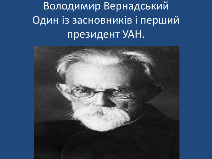 Володимир Вернадський. Один із засновників і перший президент УАН.
