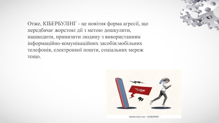 Отже, КІБЕРБУЛІНГ - це новітня форма агресії, що передбачає жорстокі дії з метою дошкулити, нашкодити, принизити людину з використанням інформаційно-комунікаційних засобів:мобільних телефонів, електронної пошти, соціальних мереж тощо.
