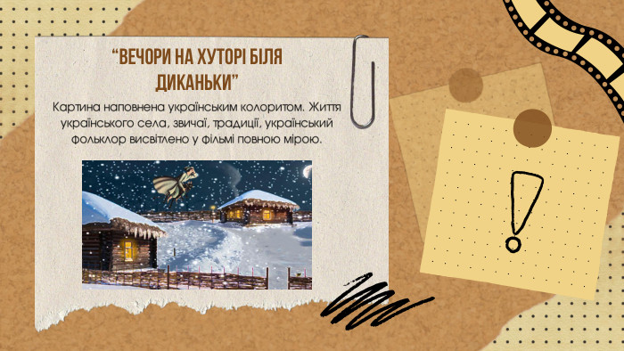 Картина наповнена українським колоритом. Життя українського села, звичаї, традиції, український фольклор висвітлено у фільмі повною мірою. “ВЕЧОРИ НА ХУТОРІ БІЛЯ ДИКАНЬКИ”