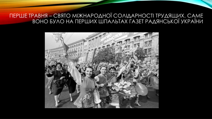 Перше травня – свято міжнародної солідарності трудящих. саме воно було на перших шпальтах газет Радянської України