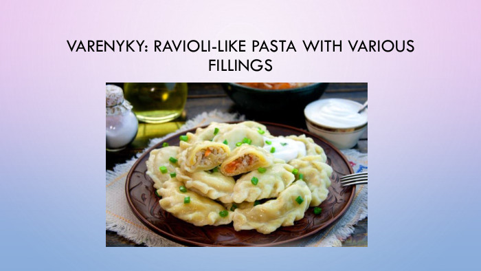 Varenyky: Ravioli-like pasta with various fillings