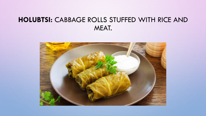 Holubtsi: Cabbage rolls stuffed with rice and meat.