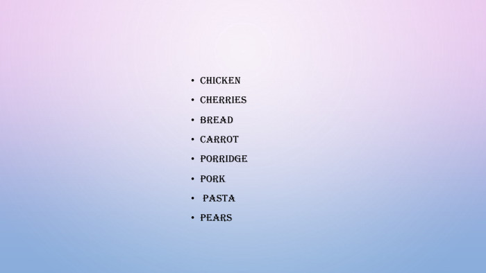 Chicken Cherries. Bread Carrot Porridge Pork Pasta Pears